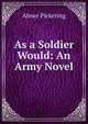 As a Soldier Would: An Army Novel, Abner Pickering 