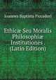 Ethic? Seu Moralis Philosophi? Institutiones . (Latin Edition), Ioannes Baptista Piccadori 