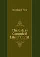 The Extra-Canonical Life of Christ, Bernhard Pick 