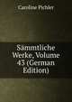 Sammtliche Werke, Volume 43 (German Edition), Caroline Pichler 