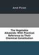 The Vegetable Alkaloids: With Practical Reference to Their Chemical Constitution, Ame Pictet 