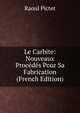 Le Carbite: Nouveaux Procedes Pour Sa Fabrication (French Edition), Raoul Pictet 