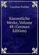 Sammtliche Werke, Volume 48 (German Edition), Caroline Pichler 