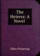 The Heiress: A Novel ., Ellen Pickering 