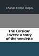 The Corsican lovers: a story of the vendetta, Charles Felton Pidgin 