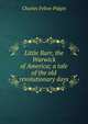 Little Burr, the Warwick of America; a tale of the old revolutionary days, Charles Felton Pidgin 