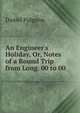 An Engineer's Holiday, Or, Notes of a Round Trip from Long. 00 to 00, Daniel Pidgeon 