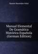 Manual Elemental De Gram?tica Hist?rica Espa?ola (German Edition), Ram?n Men?ndez Pidal 