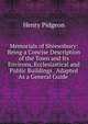 Memorials of Shrewsbury: Being a Concise Description of the Town and Its Environs, Ecclesiastical and Public Buildings . Adapted As a General Guide ., Henry Pidgeon 