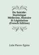 Du Suicide: Statistique Medecine, Histoire Et Legislation (French Edition), Lisle Pierre-Egiste 