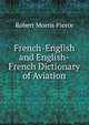 French-English and English-French Dictionary of Aviation, Robert Morris Pierce 