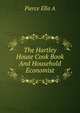 The Hartley House Cook Book And Household Economist, Pierce Ella A 