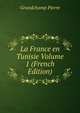 La France en Tunisie Volume 1 (French Edition), Grandchamp Pierre 