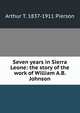 Seven years in Sierra Leone: the story of the work of William A.B. Johnson, Arthur T. 1837-1911 Pierson 