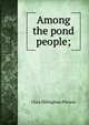 Among the pond people;, Clara Dillingham Pierson 