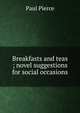 Breakfasts and teas ; novel suggestions for social occasions, Paul Pierce 