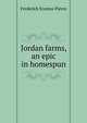 Jordan farms, an epic in homespun, Frederick Erastus Pierce 