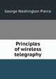 Principles of wireless telegraphy, George Washington Pierce 