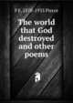 The world that God destroyed and other poems, F E. 1878-1935 Pierce 