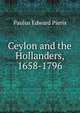 Ceylon and the Hollanders, 1658-1796, Paulus Edward Pieris 