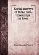 Social surveys of three rural townships in Iowa, Paul Skeels Pierce 