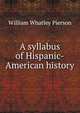 A syllabus of Hispanic-American history, William Whatley Pierson 