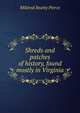Shreds and patches of history, found mostly in Virginia, Mildred Beatty Pierce 