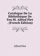 Catalogue De La Bibliotheque De Feu M. Alfred Piet . (French Edition), Alfred Piet 