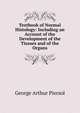 Textbook of Normal Histology: Including an Account of the Development of the Tissues and of the Organs, George Arthur Piersol 