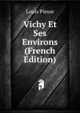 Vichy Et Ses Environs (French Edition), Louis Piesse 