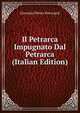 Il Petrarca Impugnato Dal Petrarca (Italian Edition), Giovanni Pietro Pietropoli 