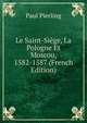 Le Saint-Siege, La Pologne Et Moscou, 1582-1587 (French Edition), Paul Pierling 