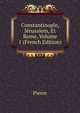 Constantinople, Jerusalem, Et Rome, Volume 1 (French Edition), Pierre 