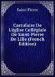 Cartulaire De L'?glise Coll?giale De Saint-Pierre De Lille (French Edition), Saint-Pierre 