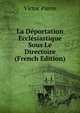 La Deportation Ecclesiastique Sous Le Directoire (French Edition), Victor Pierre 
