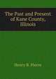 The Past and Present of Kane County, Illinois, Henry B. Pierce 