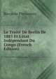 Le Trait? De Berlin De 1885 Et L'?tat Ind?pendant Du Congo (French Edition), Riccardo Pierantoni 