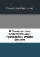 O Dynastycznem Szlachty Polskiej Pochodzeniu (Polish Edition), Franciszek Piekosiski 