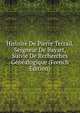 Histoire De Pierre Terrail, Seigneur De Bayart, Suivie De Recherches Genealogique (French Edition), 