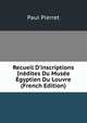 Recueil D'inscriptions In?dites Du Mus?e ?gyptien Du Louvre (French Edition), Paul Pierret 