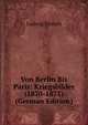 Von Berlin Bis Paris: Kriegsbilder (1870-1871) (German Edition), Ludwig Pietsch 