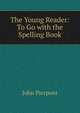 The Young Reader: To Go with the Spelling Book, John Pierpont 