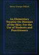 An Elementary Treatise On Diseases of the Skin: For the Use of Students and Practitioners, Henry Granger Piffard 