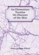 An Elementary Treatise On Diseases of the Skin, Henry Granger Piffard 