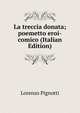 La treccia donata; poemetto eroi-comico (Italian Edition), Lorenzo Pignotti 