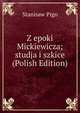 Z epoki Mickiewicza; studja i szkice (Polish Edition), Stanisaw Pigo 