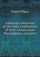 Addresses Delivered at the Early Celebration of Holy Communion Throughout a 'mission'., Francis Pigou 