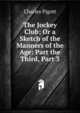The Jockey Club; Or a Sketch of the Manners of the Age: Part the Third, Part 3, Charles Pigott 