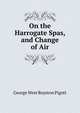 On the Harrogate Spas, and Change of Air, George West Royston Pigott 