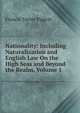 Nationality: Including Naturalization and English Law On the High Seas and Beyond the Realm, Volume 1, Francis Taylor Piggott 